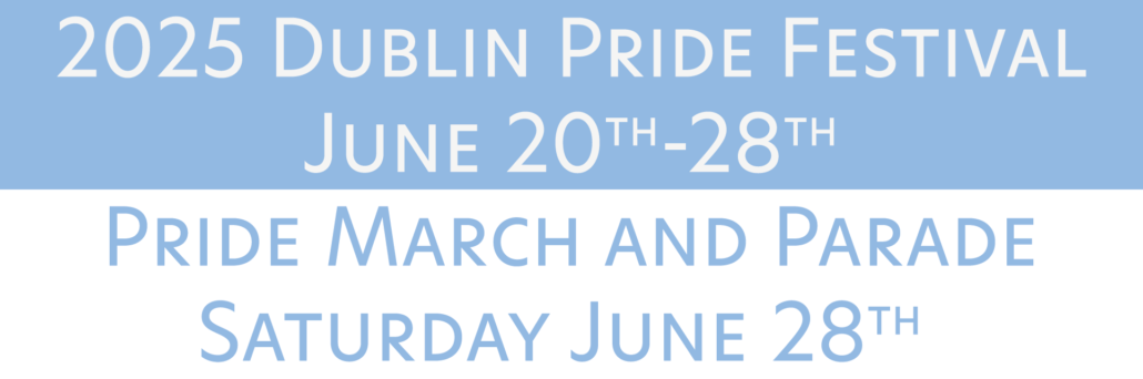 2025 Dublin Pride Festival June 20th-28th Pride March and Parade Saturday June 28th