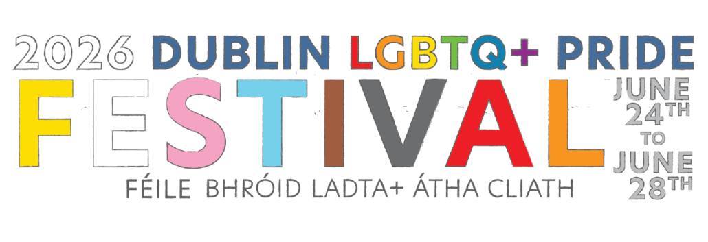 2026 Dublin LGBTQ+ Pride Festival | Féile Bhróid LADTA+ Átha Cliath. June 24th to June 28th.