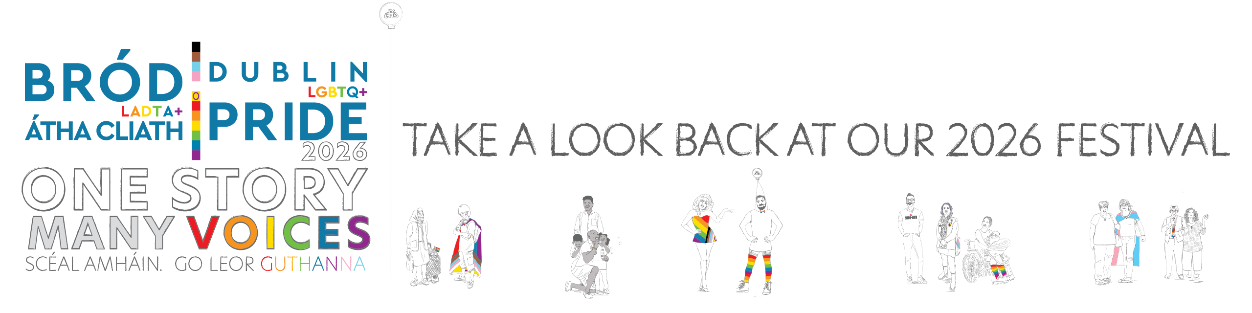 Bród LADTA+ Átha Cliath | Dublin LGBTQ+ Pride 2026. One Story - Many Voices | Scéal Amháin - Go Leor Guthanna. Take a look back at oue 2026 Festival.